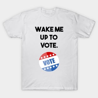 wake me up to vote T-Shirt